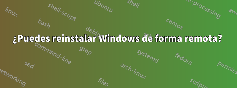 ¿Puedes reinstalar Windows de forma remota?