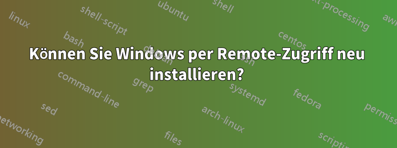 Können Sie Windows per Remote-Zugriff neu installieren?