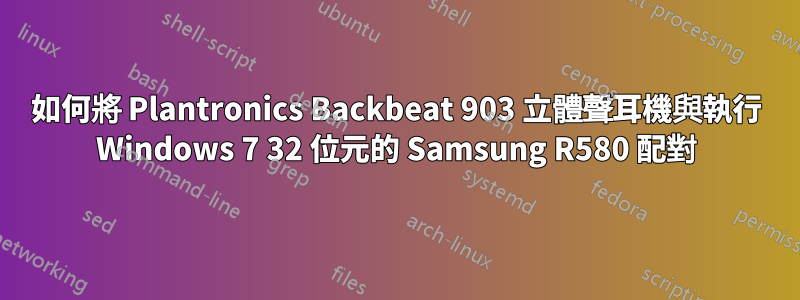 如何將 Plantronics Backbeat 903 立體聲耳機與執行 Windows 7 32 位元的 Samsung R580 配對