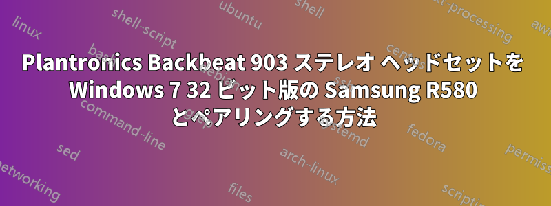 Plantronics Backbeat 903 ステレオ ヘッドセットを Windows 7 32 ビット版の Samsung R580 とペアリングする方法