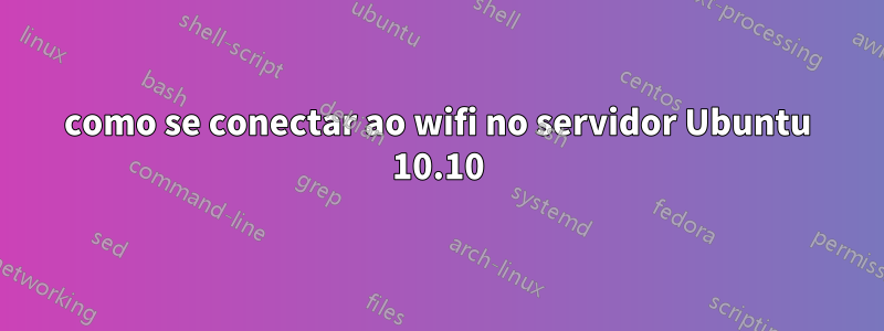 como se conectar ao wifi no servidor Ubuntu 10.10