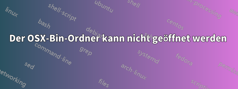 Der OSX-Bin-Ordner kann nicht geöffnet werden