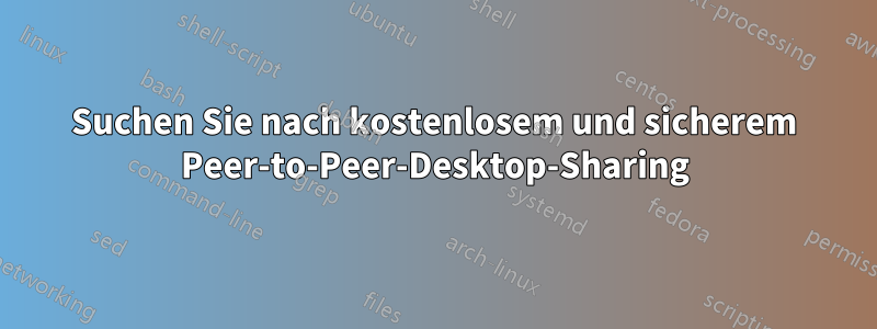 Suchen Sie nach kostenlosem und sicherem Peer-to-Peer-Desktop-Sharing