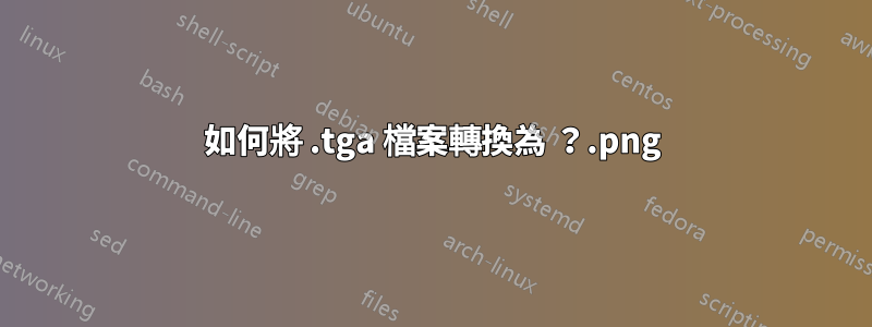 如何將 .tga 檔案轉換為 .png？