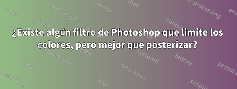 ¿Existe algún filtro de Photoshop que limite los colores, pero mejor que posterizar?