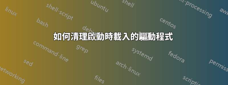 如何清理啟動時載入的驅動程式