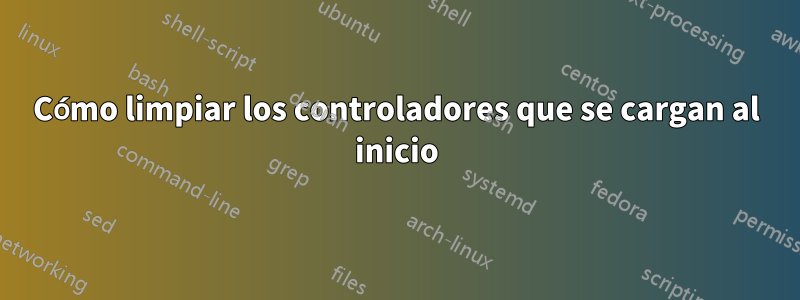 Cómo limpiar los controladores que se cargan al inicio