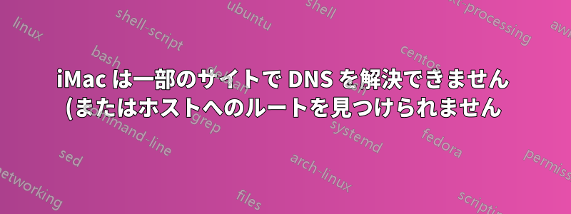 iMac は一部のサイトで DNS を解決できません (またはホストへのルートを見つけられません) が、Windows ではできますか?