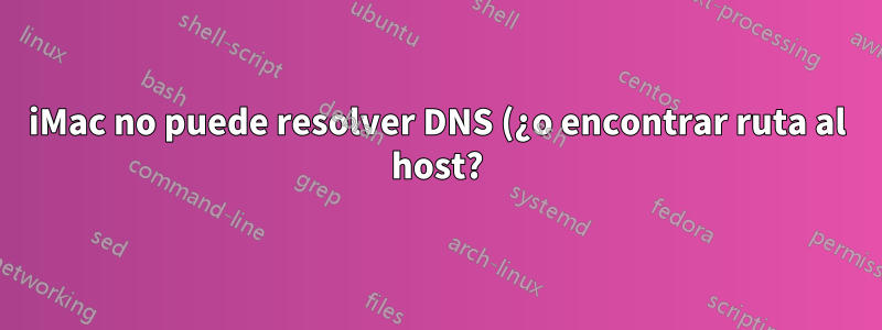 iMac no puede resolver DNS (¿o encontrar ruta al host?) para algunos sitios, pero Windows sí.