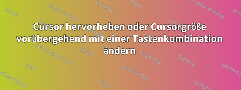 Cursor hervorheben oder Cursorgröße vorübergehend mit einer Tastenkombination ändern