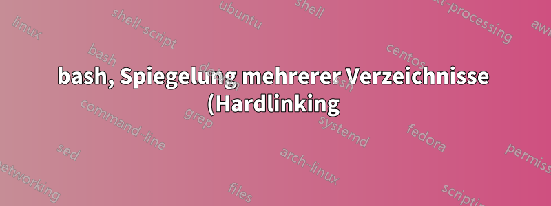 bash, Spiegelung mehrerer Verzeichnisse (Hardlinking)