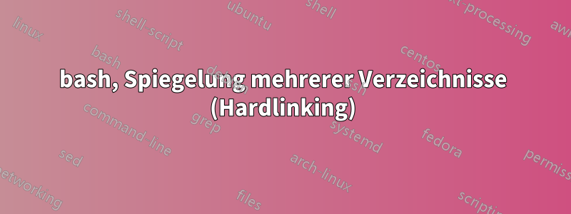 bash, Spiegelung mehrerer Verzeichnisse (Hardlinking)