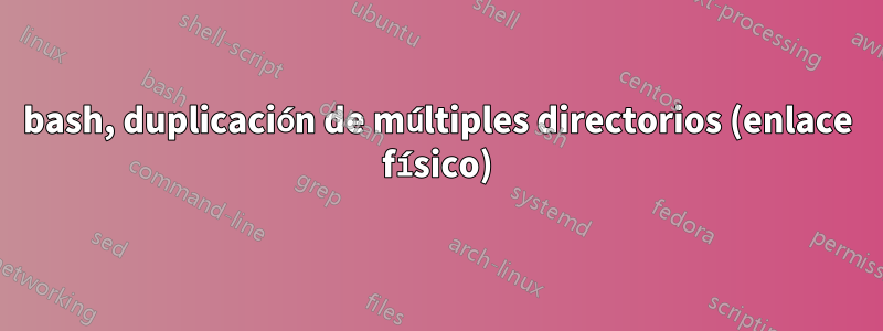 bash, duplicación de múltiples directorios (enlace físico)