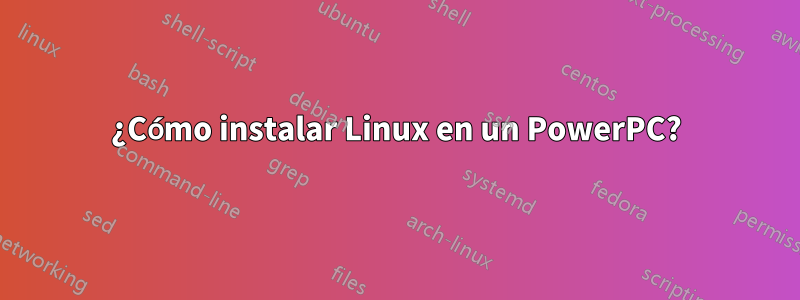 ¿Cómo instalar Linux en un PowerPC?