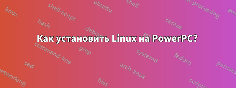 Как установить Linux на PowerPC?