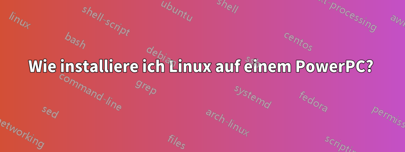 Wie installiere ich Linux auf einem PowerPC?