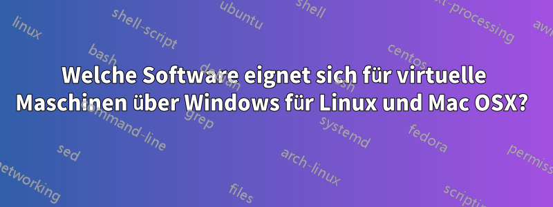 Welche Software eignet sich für virtuelle Maschinen über Windows für Linux und Mac OSX? 