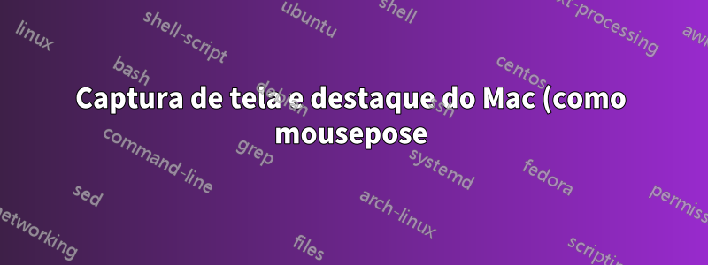 Captura de tela e destaque do Mac (como mousepose)