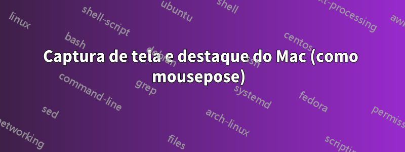 Captura de tela e destaque do Mac (como mousepose) 