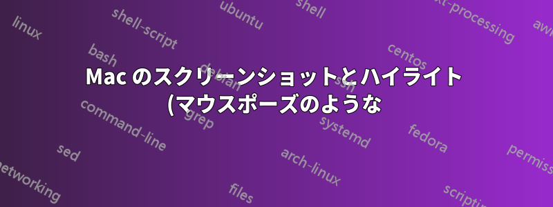 Mac のスクリーンショットとハイライト (マウスポーズのような)