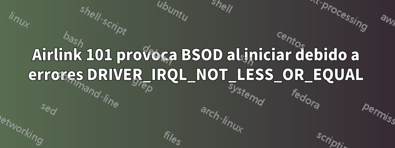 Airlink 101 provoca BSOD al iniciar debido a errores DRIVER_IRQL_NOT_LESS_OR_EQUAL