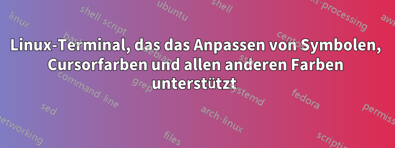 Linux-Terminal, das das Anpassen von Symbolen, Cursorfarben und allen anderen Farben unterstützt 