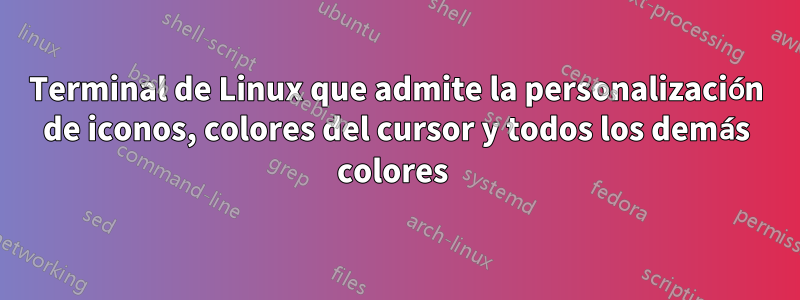 Terminal de Linux que admite la personalización de iconos, colores del cursor y todos los demás colores 