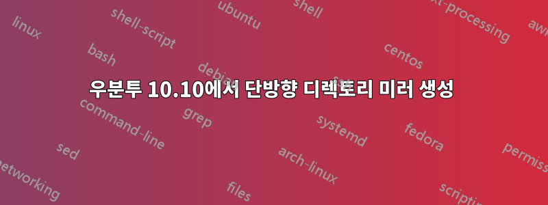 우분투 10.10에서 단방향 디렉토리 미러 생성