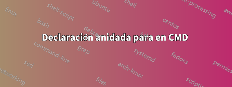 Declaración anidada para en CMD