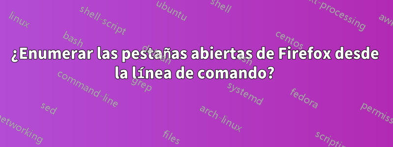¿Enumerar las pestañas abiertas de Firefox desde la línea de comando?