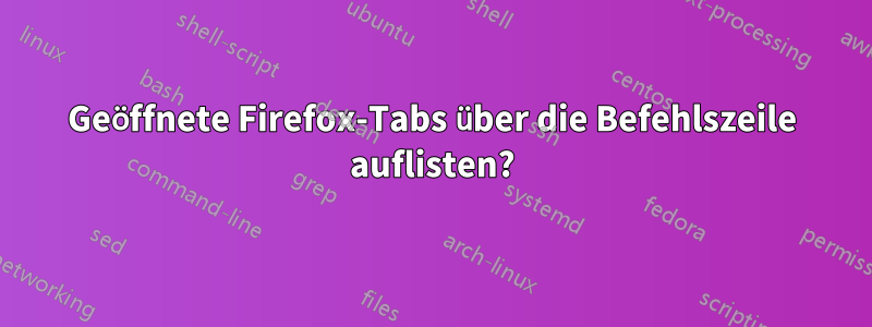Geöffnete Firefox-Tabs über die Befehlszeile auflisten?