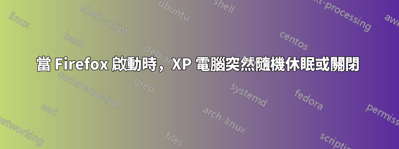 當 Firefox 啟動時，XP 電腦突然隨機休眠或關閉