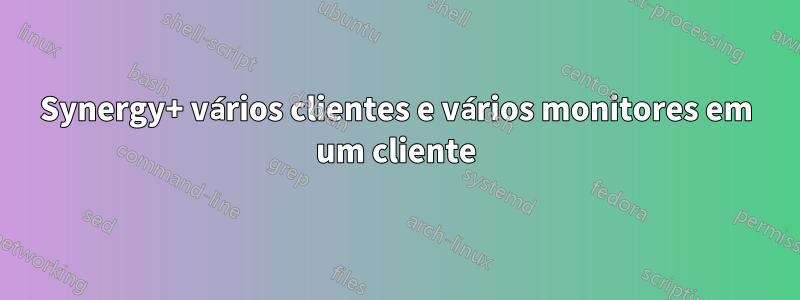 Synergy+ vários clientes e vários monitores em um cliente