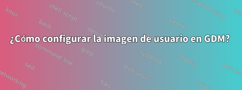 ¿Cómo configurar la imagen de usuario en GDM?