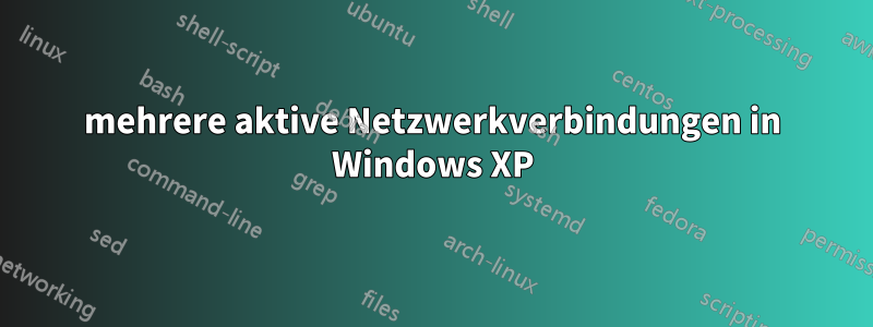 mehrere aktive Netzwerkverbindungen in Windows XP