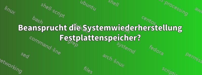 Beansprucht die Systemwiederherstellung Festplattenspeicher?