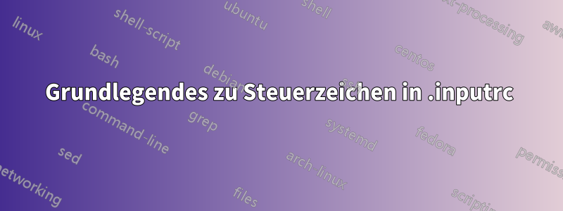 Grundlegendes zu Steuerzeichen in .inputrc