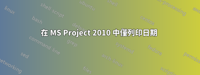 在 MS Project 2010 中僅列印日期