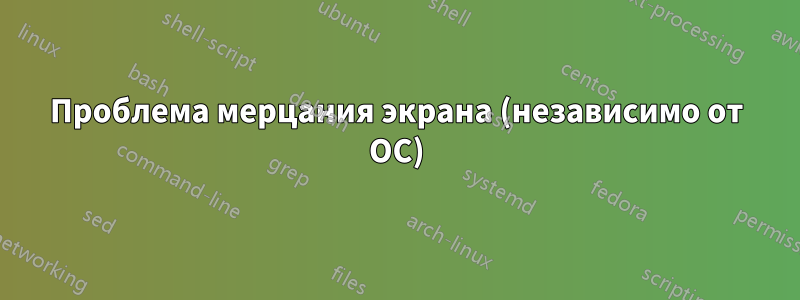 Проблема мерцания экрана (независимо от ОС)