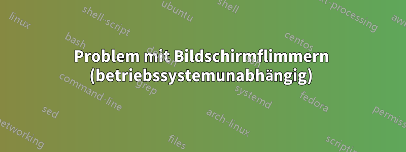 Problem mit Bildschirmflimmern (betriebssystemunabhängig)