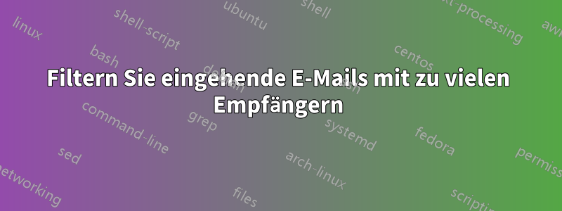 Filtern Sie eingehende E-Mails mit zu vielen Empfängern