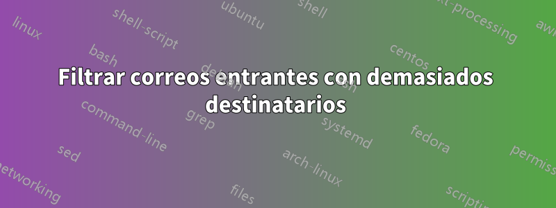 Filtrar correos entrantes con demasiados destinatarios