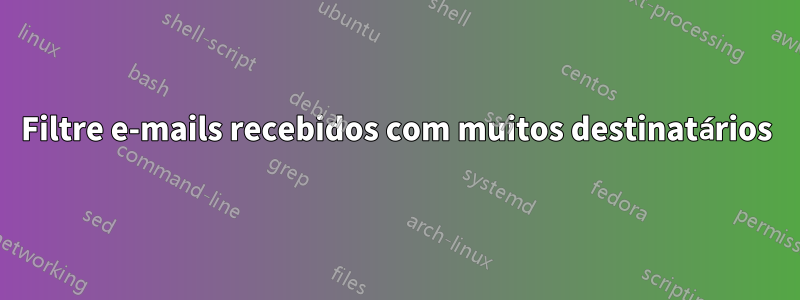 Filtre e-mails recebidos com muitos destinatários