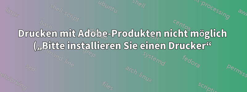 Drucken mit Adobe-Produkten nicht möglich („Bitte installieren Sie einen Drucker“) Funktioniert einwandfrei in Word und Notepad