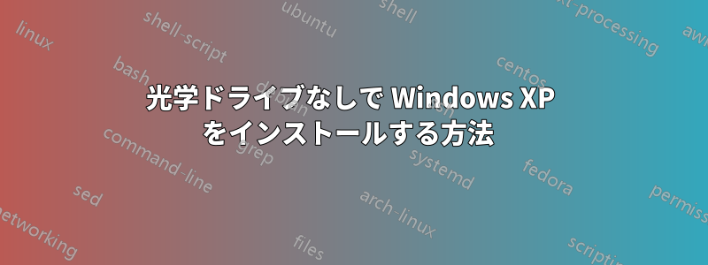 光学ドライブなしで Windows XP をインストールする方法 