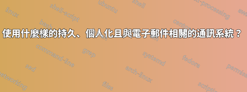 使用什麼樣的持久、個人化且與電子郵件相關的通訊系統？ 