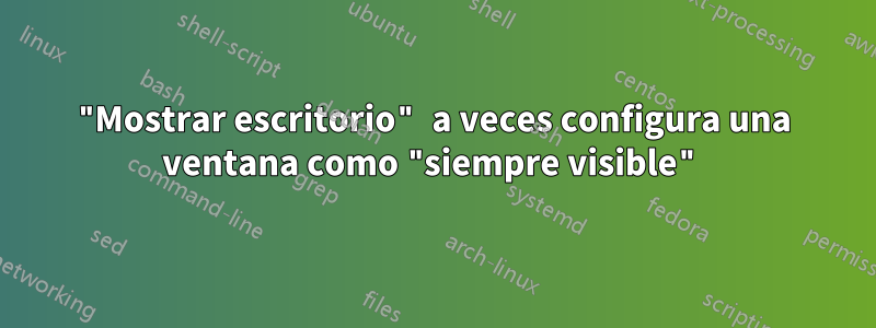 "Mostrar escritorio" a veces configura una ventana como "siempre visible"