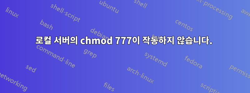 로컬 서버의 chmod 777이 작동하지 않습니다.