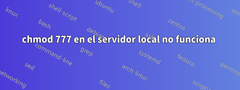 chmod 777 en el servidor local no funciona