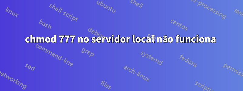 chmod 777 no servidor local não funciona